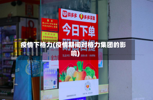 疫情下格力(疫情期间对格力集团的影响)-第1张图片