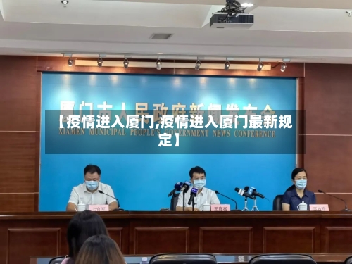 【疫情进入厦门,疫情进入厦门最新规定】