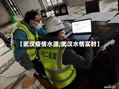 【武汉疫情水源,武汉水情实时】
