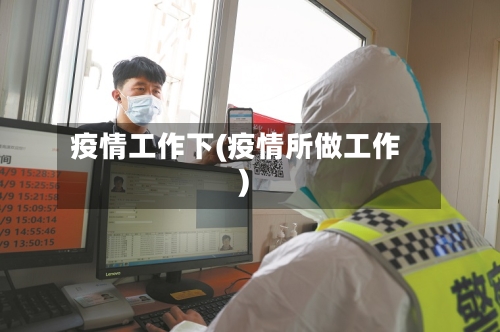 疫情工作下(疫情所做工作)