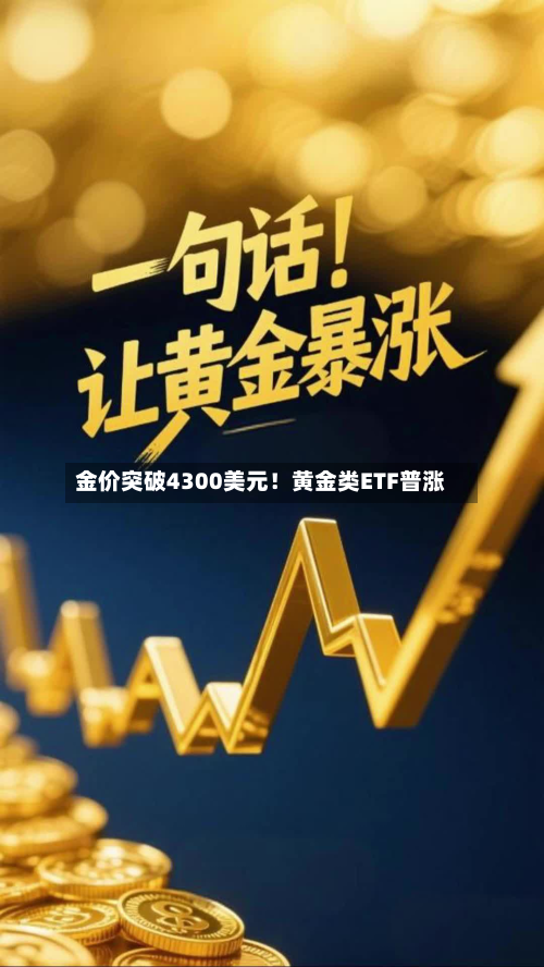 金价突破4300美元！黄金类ETF普涨