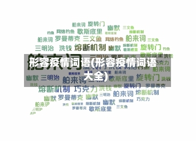 形容疫情词语(形容疫情词语大全)
